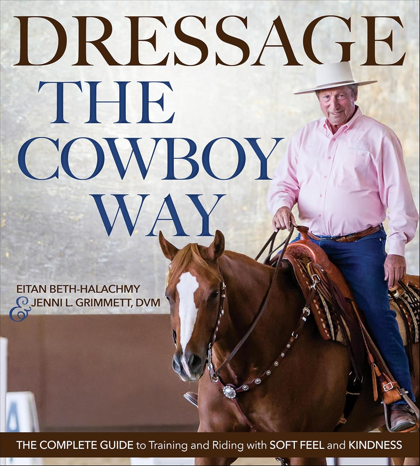 Dressage the Cowboy Way: The Complete Guide to Training and Riding with Soft Feel and Kindness